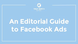 An Editorial Guide
to Facebook Ads
 