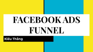 FACEBOOK ADS
FUNNEL
Kiều Thắng
 