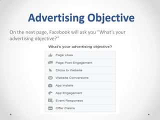 Advertising Objective
On the next page, Facebook will ask you “What’s your
advertising objective?”

 