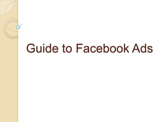 Guide to Facebook Ads
 