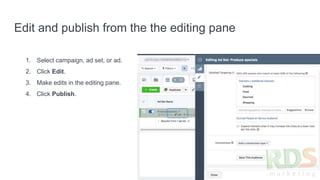 Edit and publish from the the editing pane
1. Select campaign, ad set, or ad.
2. Click Edit.
3. Make edits in the editing pane.
4. Click Publish.
 