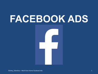 FACEBOOK ADS
©Jinky_Tolentino – Work from Home Facebook Ads 1
 