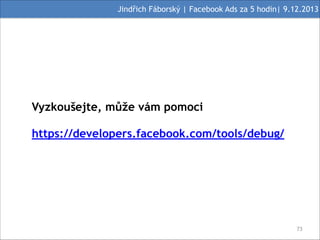 Jindřich Fáborský | Facebook Ads za 5 hodin| 9.12.2013

Vyzkoušejte, může vám pomoci
!
https://developers.facebook.com/too...