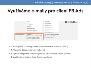 Jindřich Fáborský | Facebook Ads za 5 hodin| 9.12.2013

Využíváme e-maily pro cílení FB Ads

 