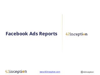 Facebook Ads Reports




             www.42inception.com
 