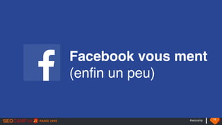 #seocamp 11
Facebook vous ment
(enfin un peu)
 