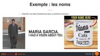 #seocamp 9
Exemple : les noms
- Importer une liste d’audiences avec un prénom commun
 