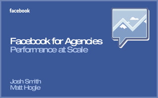 Facebook for Agencies Performance at Scale Josh Smith  Matt Hogle 