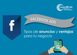 agencia de
marketing digital
FACEBOOK ADS
Tipos de anuncios y ventajas
para tu negocio
 