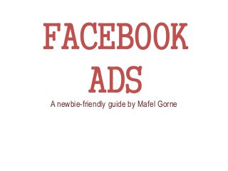 FACEBOOK
ADSA newbie-friendly guide by Mafel Gorne
 
