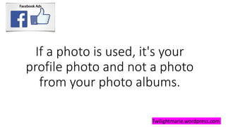If a photo is used, it's your
profile photo and not a photo
from your photo albums.
Twilightmarie.wordpress.com
 