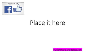 Place it here
Twilightmarie.wordpress.com
 