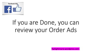 If you are Done, you can
review your Order Ads
Twilightmarie.wordpress.com
 