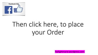 Then click here, to place
your Order
Twilightmarie.wordpress.com
 