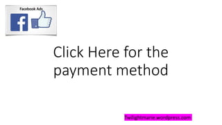 Click Here for the
payment method
Twilightmarie.wordpress.com
 