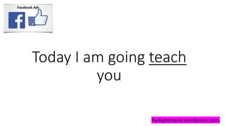 Today I am going teach
you
Twilightmarie.wordpress.com
 
