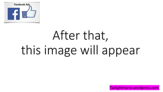 After that,
this image will appear
Twilightmarie.wordpress.com
 