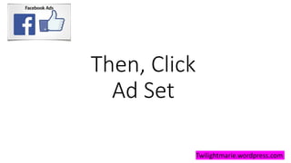 Then, Click
Ad Set
Twilightmarie.wordpress.com
 