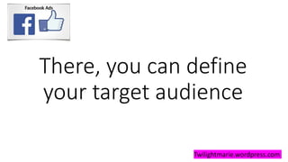 There, you can define
your target audience
Twilightmarie.wordpress.com
 