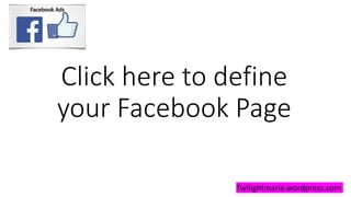 Click here to define
your Facebook Page
Twilightmarie.wordpress.com
 