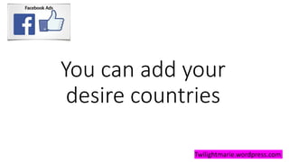 You can add your
desire countries
Twilightmarie.wordpress.com
 