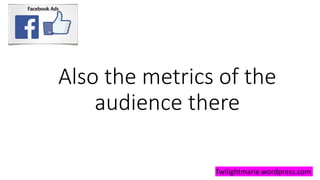 Also the metrics of the
audience there
Twilightmarie.wordpress.com
 