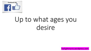 Up to what ages you
desire
Twilightmarie.wordpress.com
 