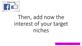 Then, add now the
interest of your target
niches
Twilightmarie.wordpress.com
 