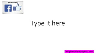 Type it here
Twilightmarie.wordpress.com
 