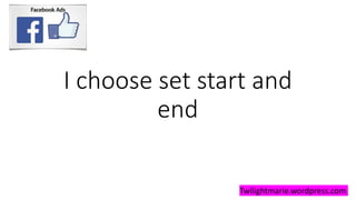 I choose set start and
end
Twilightmarie.wordpress.com
 