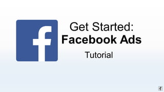 Get Started:
Facebook Ads
Tutorial
 