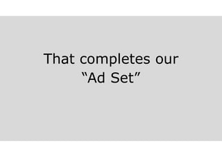 That completes our
“Ad Set”
 