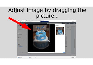Adjust image by dragging the
picture…
 