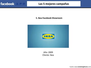 Las 5 mejores campañas
5. Ikea Facebook Showroom
Año: 2009
Cliente: Ikea
Fuente: www.marketingdirecto.com/
 