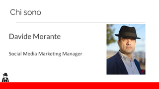 Chi sono
Davide Morante
Social Media Marketing Manager
 