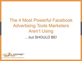 The 4 Most Powerful Facebook
Advertising Tools Marketers
Aren’t Using
…but SHOULD BE!
 