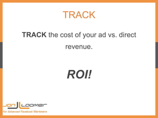 TRACK
TRACK the cost of your ad vs. direct
revenue.
ROI!
 
