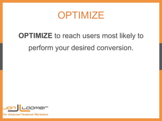 OPTIMIZE
OPTIMIZE to reach users most likely to
perform your desired conversion.
 