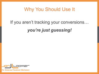 Why You Should Use It
If you aren’t tracking your conversions…
you’re just guessing!
 