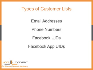 Types of Customer Lists
Email Addresses
Phone Numbers
Facebook UIDs
Facebook App UIDs
 