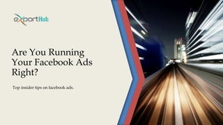 Are You Running
Your Facebook Ads
Right?
Top insider tips on facebook ads.
 