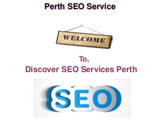 Perth SEO Service
To,
Discover SEO Services Perth
 
