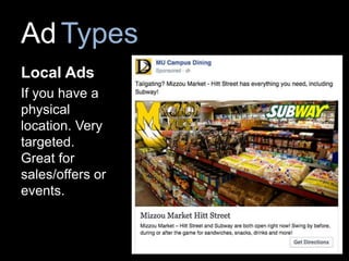 AdTypes
Local Ads
If you have a
physical
location. Very
targeted.
Great for
sales/offers or
events.
 