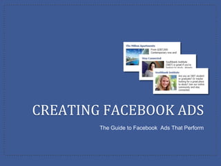CREATING FACEBOOK ADS
        The Guide to Facebook Ads That Perform
 