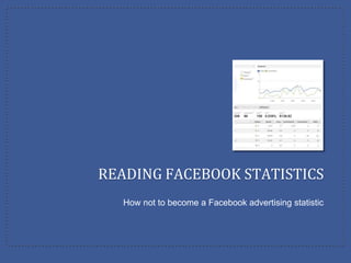 READING FACEBOOK STATISTICS
   How not to become a Facebook advertising statistic
 