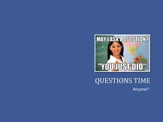 QUESTIONS TIME
         Anyone?
 