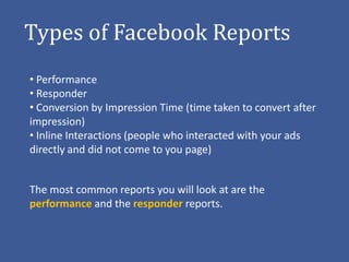 Types of Facebook Reports
• Performance
• Responder
• Conversion by Impression Time (time taken to convert after
impressio...