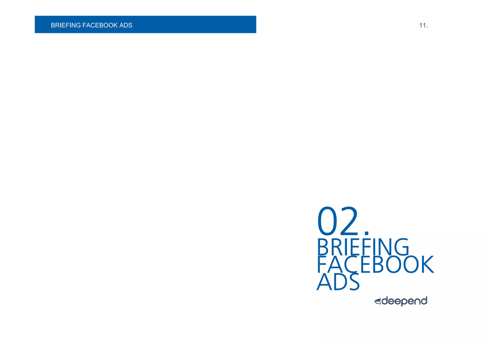 BRIEFING FACEBOOK ADS
SOCIAL MEDIA.                 11.




                        02.
                        BRIEFING
                        FACEBOOK
                        ADS
 