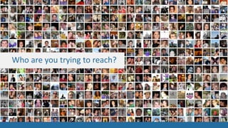 Who are you trying to reach?
 