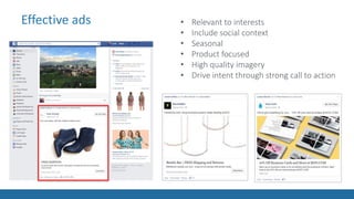 Effective ads • Relevant to interests
• Include social context
• Seasonal
• Product focused
• High quality imagery
• Drive intent through strong call to action
 